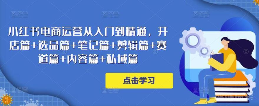 2023小红书电商运营从入门到精通，开店篇+选品...+剪辑篇+赛道篇+内容篇+私域篇